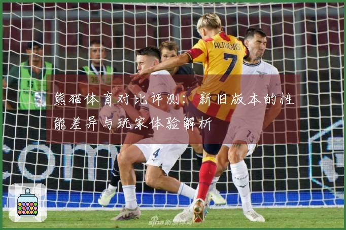 熊猫体育对比评测：新旧版本的性能差异与玩家体验解析