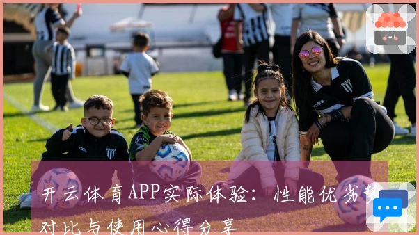 开云体育APP实际体验：性能优劣势对比与使用心得分享